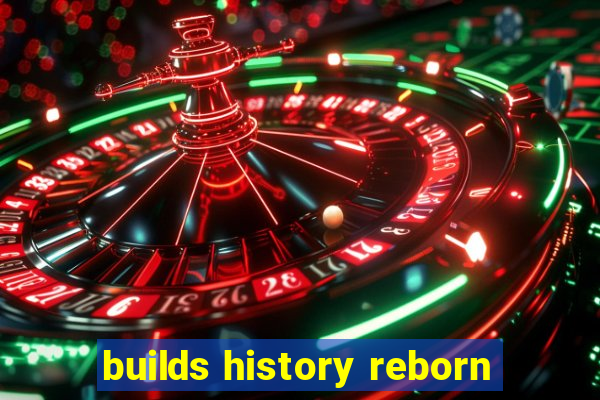 builds history reborn